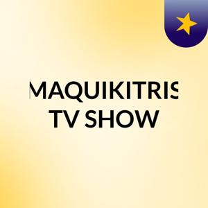 MAQUIKITRIS TV SHOW