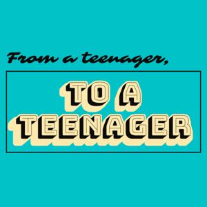 From a teenager, to a teenager