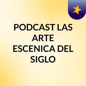 PODCAST LAS ARTE ESCENICA DEL SIGLO