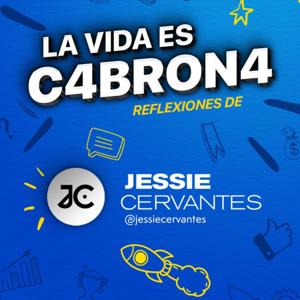La Vida es C4BRON4, reflexiones de Jessie Cervantes