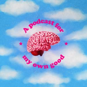 A Podcast For My Own Good