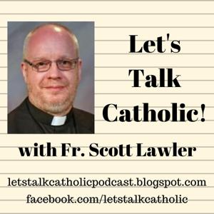 Let's Talk Catholic! with Fr. Scott Lawler