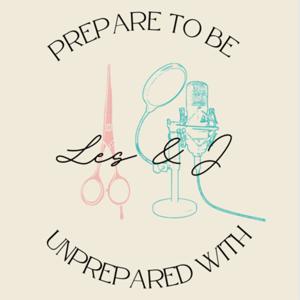 Prepare to be Unprepared with Les & J