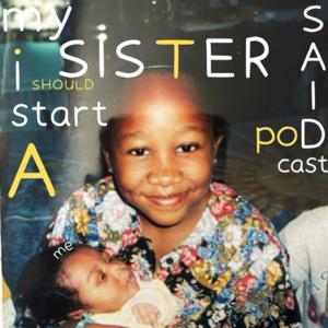 my sister said i should start a podcast