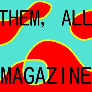 Them, All Magazine: poetry, code & writing with a focus on reproductive politics and sexuality