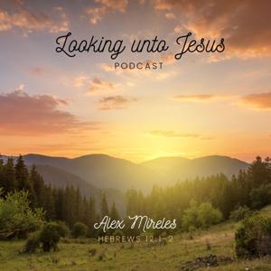 Looking unto Jesus podcast