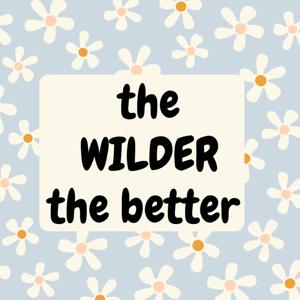 the WILDER the better