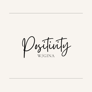 Positivity w/ Gina