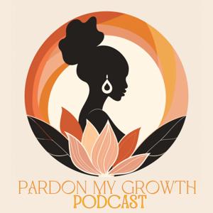Pardon My Growth Podcast 🧘🏾‍♂️🪷
