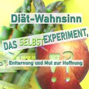 Diät-Wahnsinn - Das Selbstexperiment,
Enttarnung und Mut zur Hoffnung (Ü40)