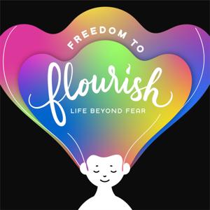 Freedom To Flourish: Life Beyond Fear