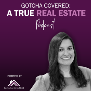 Gotcha Covered: A True Real Estate Podcast