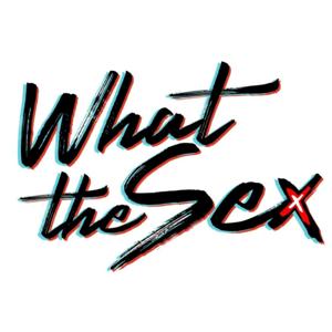 What The Sex!