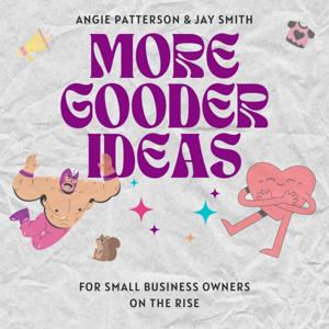 The More Gooder Ideas Podcast: For Small Business Owners on the Rise
