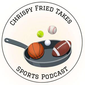 Chrispy Fried Takes Sports Podcast