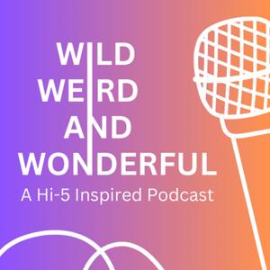 wildweirdandwonderful - A Hi-5 Inspired Podcast