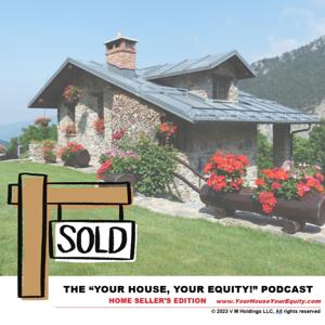 "Your House, Your Equity!" Podcast: Home Seller's Edition