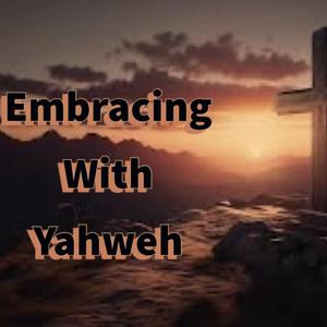 Embracing With Yahweh!