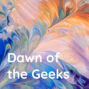 Dawn of the Geeks