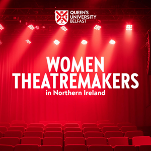 Queen's University Belfast - Women TheatreMakers
