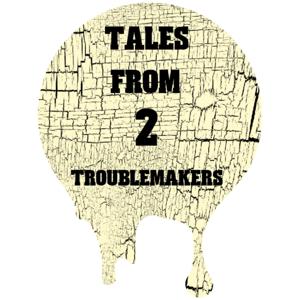 Tales from 2 troublemakers