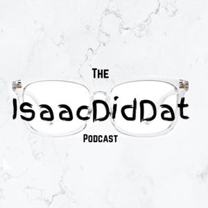 The IsaacDidDat Podcast