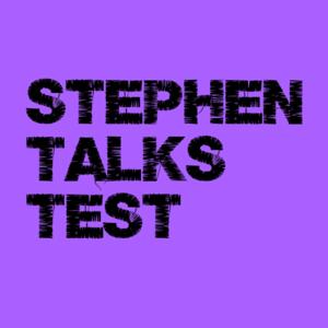 Stephen Talks Test
