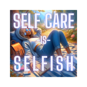 Self Care Is Selfish