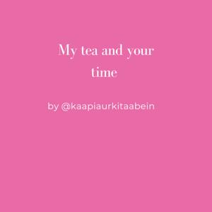 My tea and your time