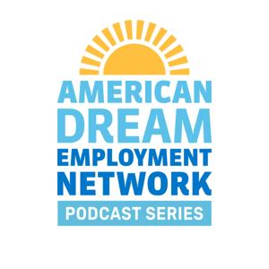 American Dream Employment Network Podcast Series