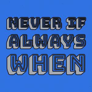 Never If Always When