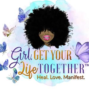 Girl, Get Your Life Together: Heal. Love. Manifest.