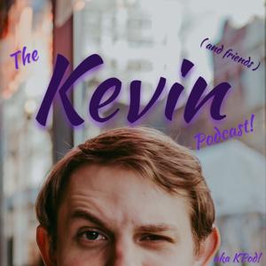 The Kevin Podcast! (and friends)