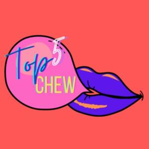 Top 5 Chew
