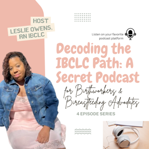 Decoding the IBCLC Path:  Secret Podcast for Birthworkers& Breastfeeding advocates