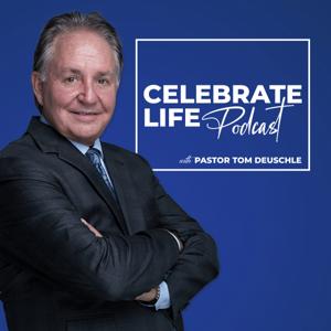 Celebrate Life with Pastor Tom Deuschle