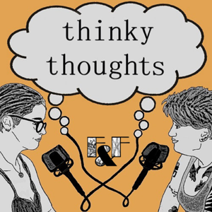 Thinky Thoughts: A Multi-Fandom Podcast by Fascination and Frustration