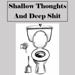 Shallow Thoughts And Deep Shit