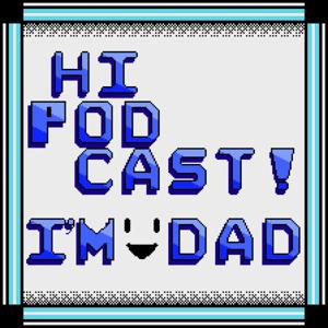 Hi Podcast! I'm Dad.