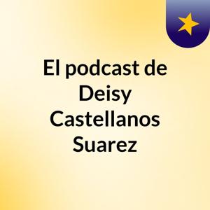 El podcast de Deisy Castellanos Suarez