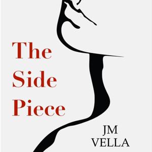 The Side Piece:  A Serial Drama by JM Vella