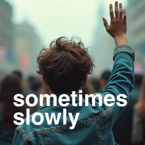 Sometimes Slowly