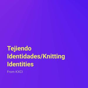 Tejiendo Identidades/Knitting Identities
