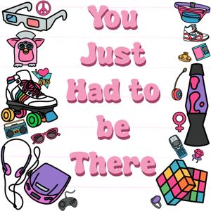 You Just Had to Be There
