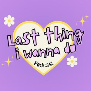 The Last Thing I Wanna Do Podcast