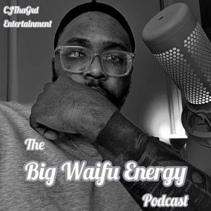 The Big Waifu Energy Podcast