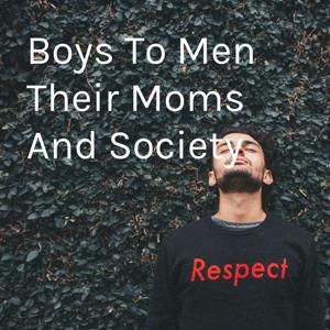 Boys To Men Their Moms And Society