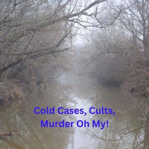 Cold cases, Cults, Murders, Oh My