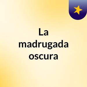 La madrugada oscura