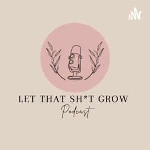 Let that sh*t grow